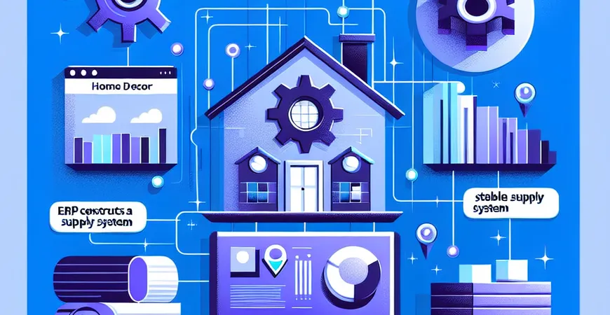 家居装饰供应链断层？ERP 系统构建稳定供应体系